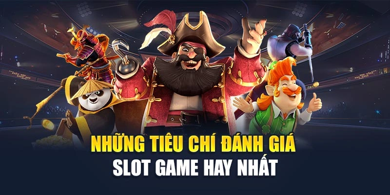 Những tiêu chí đánh giá slot game hay nhất